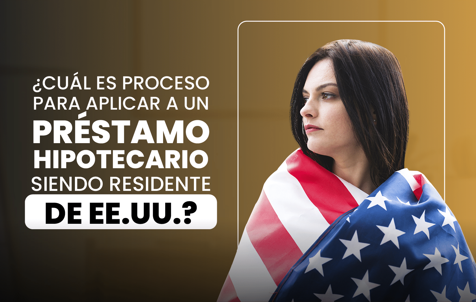 ¿Quieres aplicar para un préstamo hipotecario, pero no eres residente de Estados Unidos?