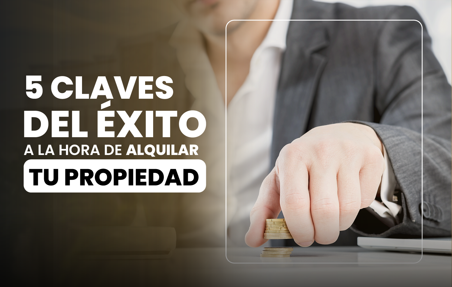 5 claves para el éxito a la hora de rentar tu propiedad: